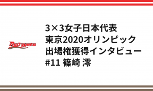 3×3女子日本代表 東京2020オリンピック出場権獲得インタビュー　#11 篠崎 澪