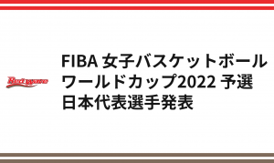 FIBA 女子バスケットボールワールドカップ2022 予選 日本代表選手発表