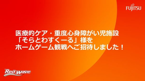 医療的ケア・重度心身障がい児のデイケア施設「そらとわすくーる」の皆さまをホームゲームにご招待しました！