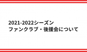 2021-2022シーズン ファンクラブ・後援会について