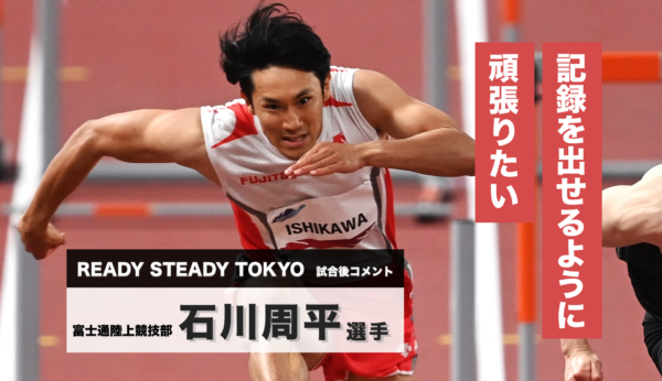 石川周平選手試合後コメント／READY STEADY TOKYO―陸上競技